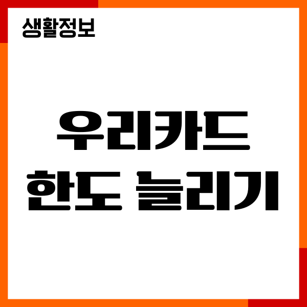 우리카드 한도 늘리기, 한도 상향, 조건, 신청, 절차 안내