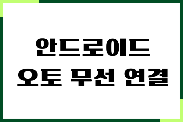 안드로이드 오토 무선 연결방법, 지원차량, 오류 해결